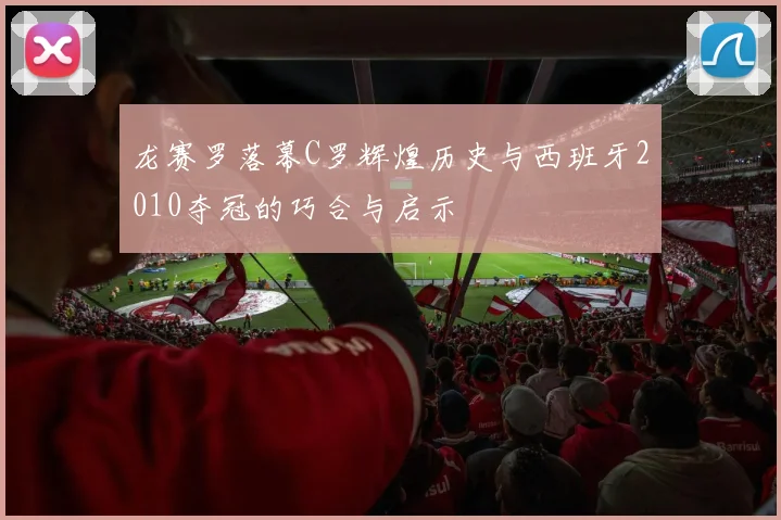 龙赛罗落幕C罗辉煌历史与西班牙2010夺冠的巧合与启示