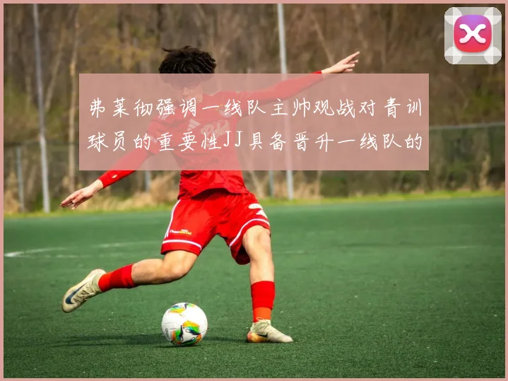 弗莱彻强调一线队主帅观战对青训球员的重要性JJ具备晋升一线队的能力