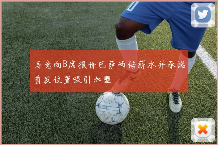 马竞向B席报价巴萨两倍薪水并承诺首发位置吸引加盟